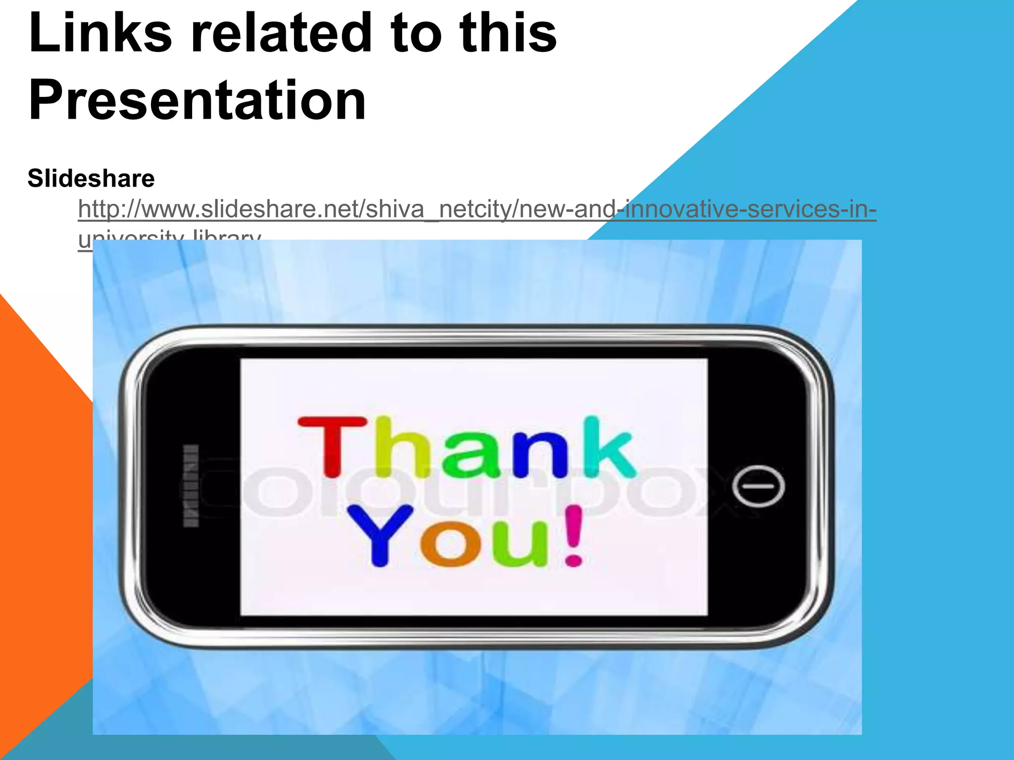 Links related to this
Presentation
Slideshare
http://www.slideshare.net/shiva_netcity/new-and-innovative-services-in-
university-library
 