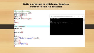 Write a program in which user inputs a
number to find it’s factorial
 