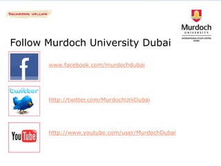 Follow Murdoch University Dubai

       www.facebook.com/murdochdubai




       http://twitter.com/MurdochUniDubai




       http://www.youtube.com/user/MurdochDubai
 
