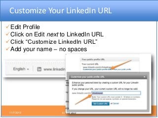 Customize Your LinkedIn URL
Edit Profile
Click on Edit next to LinkedIn URL
Click “Customize LinkedIn URL”
Add your na...