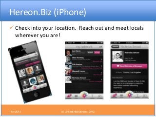 Hereon.Biz (iPhone)
 Check into your location. Reach out and meet locals
  wherever you are!




11/7/2012           (c) ...