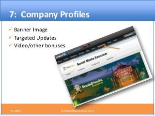7: Company Profiles
 Banner Image
 Targeted Updates
 Video/other bonuses




11/7/2012          (c) LinkedIntoBusiness ...