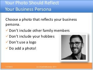 Your Photo Should Reflect
Your Business Persona
Choose a photo that reflects your business
persona.
Don’t include other f...