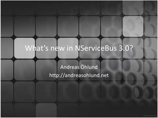 What’s new in NServiceBus 3.0?

           Andreas Öhlund
      http://andreasohlund.net
 