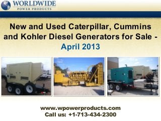 New and Used Caterpillar, Cummins
and Kohler Diesel Generators for Sale -
              April 2013




         www.wpowerproducts.com
          Call us: +1-713-434-2300
 