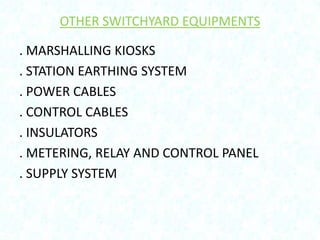 OTHER SWITCHYARD EQUIPMENTS
. MARSHALLING KIOSKS
. STATION EARTHING SYSTEM
. POWER CABLES
. CONTROL CABLES
. INSULATORS
. METERING, RELAY AND CONTROL PANEL
. SUPPLY SYSTEM

 