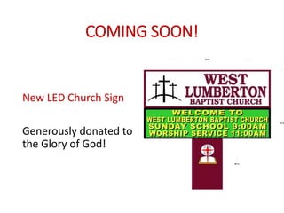 COMING SOON!
New LED Church Sign
Generously donated to
the Glory of God!
 
