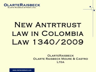 New Antrtrust law in Colombia Law 1340/2009 OlarteRaisbeck Olarte Raisbeck Moure & Castro Ltda 