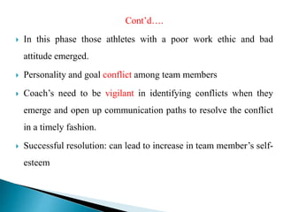Cont’d….
 In this phase those athletes with a poor work ethic and bad
attitude emerged.
 Personality and goal conflict a...