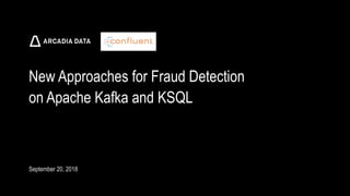Arcadia Data. Proprietary and Confidential
New Approaches for Fraud Detection
on Apache Kafka and KSQL
September 20, 2018
 