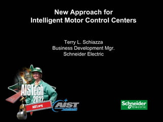 New Approach for
Intelligent Motor Control Centers


           Terry L. Schiazza
      Business Development Mgr.
          Schneider Electric
 