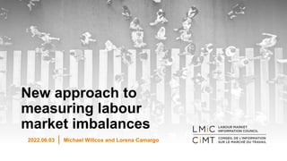 New approach to
measuring labour
market imbalances
2022.06.03 Michael Willcox and Lorena Camargo
 