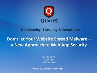 Cecilia Zuvic
Jason Kent
Will Bechtel
Webcast Series – May 2013
Don’t let Your Website Spread Malware –
a New Approach to Web App Security
Transforming IT Security & Compliance
 