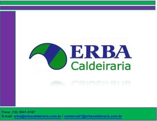 Fone: (16) 3041-5167
E-mail: erba@erbacaldeiraria.com.br | comercial1@erbacaldeiraria.com.br
 