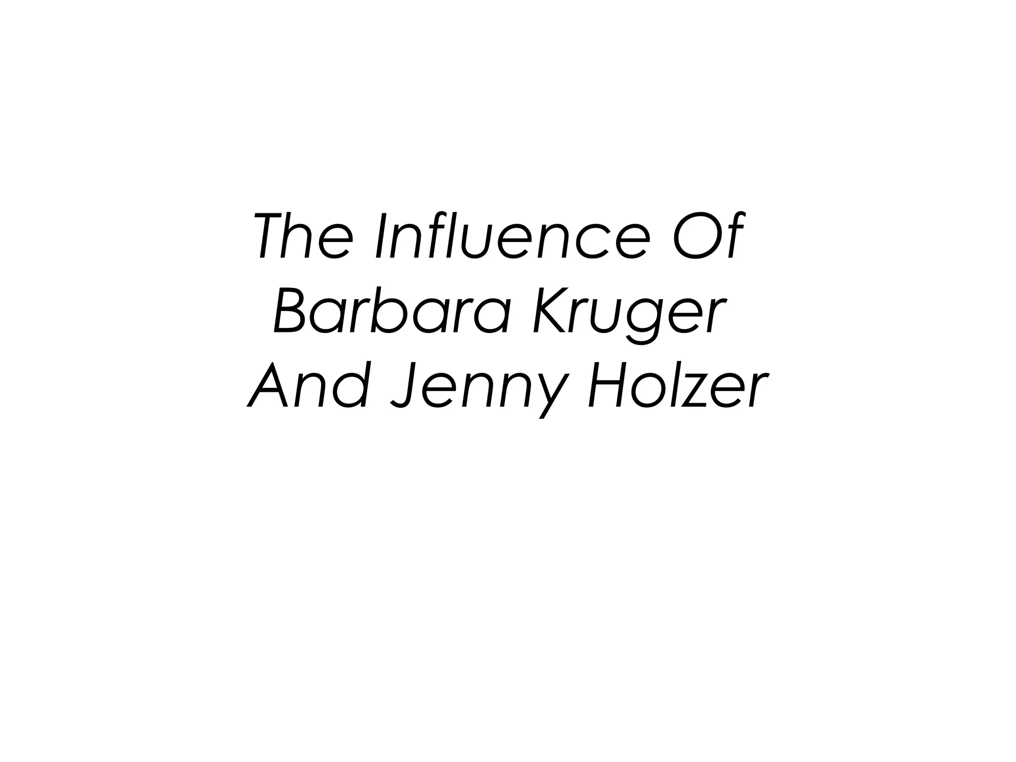 The Influence Of
Barbara Kruger
And Jenny Holzer

 