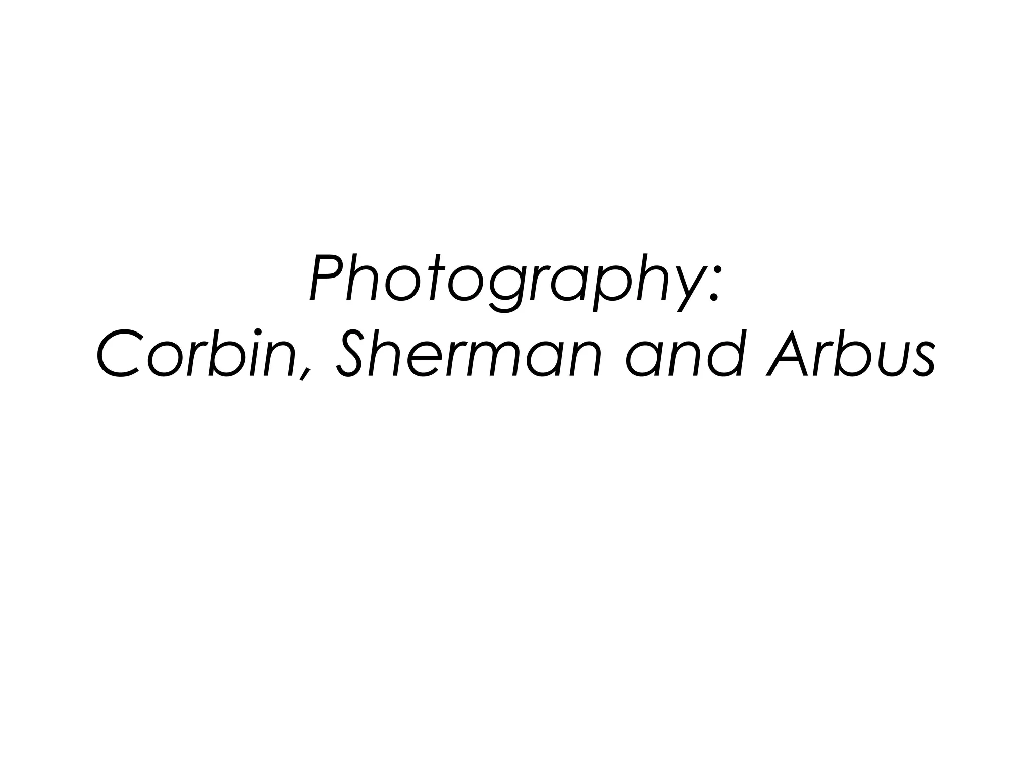 Photography:
Corbin, Sherman and Arbus

 