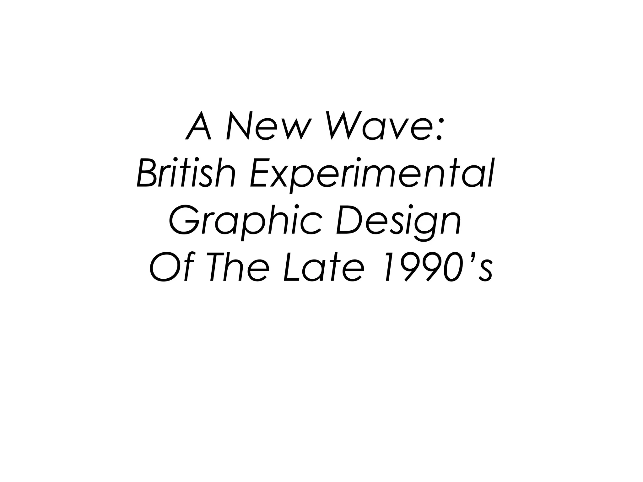 A New Wave:
British Experimental
Graphic Design
Of The Late 1990’s

 