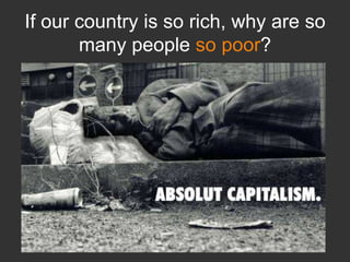 If our country is so rich, why are so many people so poor?