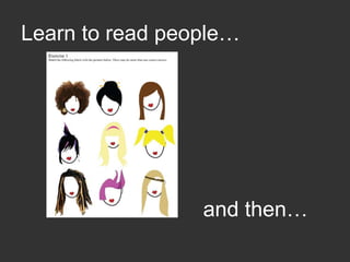 Learn to read people…and then…
