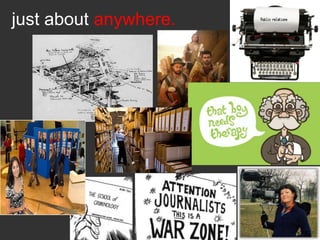 just about anywhere.