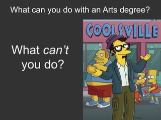 What can you do with an Arts degree?   What can’t you do?