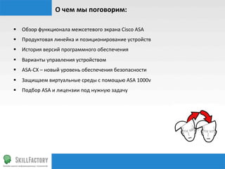 О	
  чем	
  мы	
  поговорим:	
  
§  Обзор	
  функционала	
  межсетевого	
  экрана	
  Cisco	
  ASA	
  
§  Продуктовая	
  ...