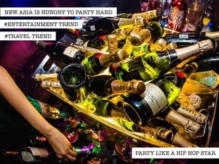 NEW ASIA IS HUNGRY TO PARTY HARD 
PARTY LIKE A HIP HOP STAR 
#ENTERTAINMENT TREND 
#TRAVEL TREND 
 