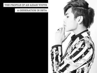 THE PROFILE OF AN ASIAN YOUTH 
A GENERATION IN BETA 
 