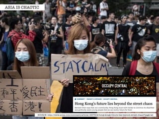ASIA IS CHAOTIC 
SOURCE: http://www.scmp.com/comment/article/1607919/hong-kongs-future-lies-beyond-street-chaos?page=all 
 