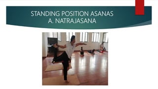 STANDING POSITION ASANAS
A. NATRAJASANA
 