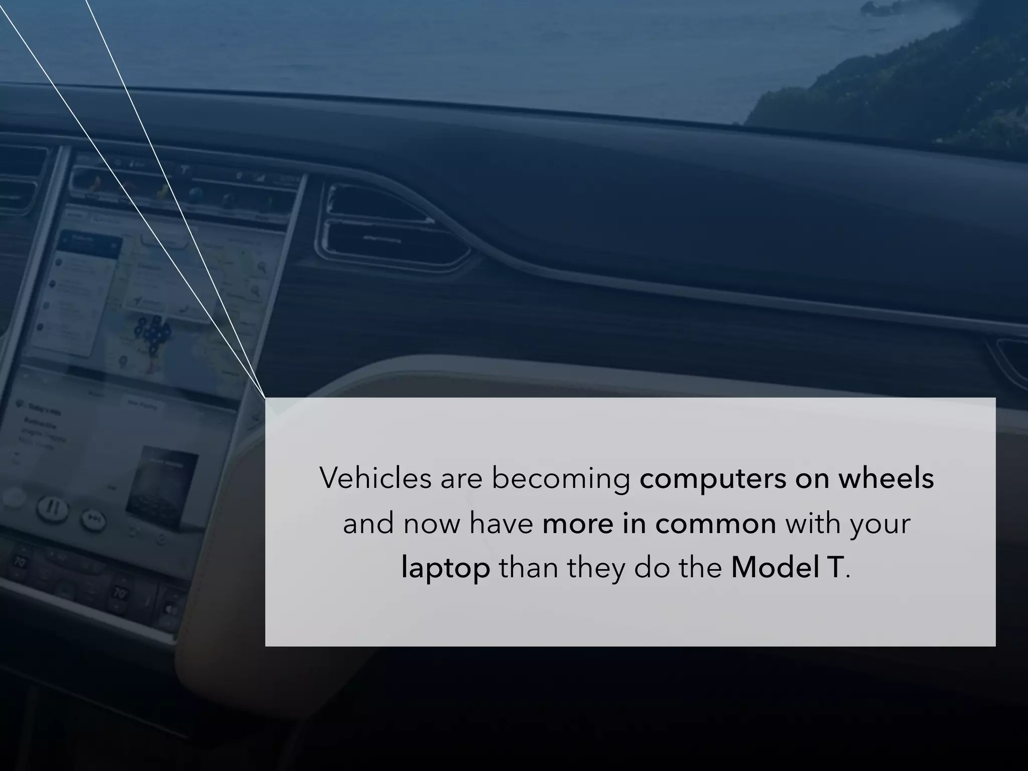 Vehicles are becoming computers on wheels
and now have more in common with your
laptop than they do the Model T.
 