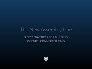 The New Assembly Line
3 BEST PRACTICES FOR BUILDING
(SECURE) CONNECTED CARS
 