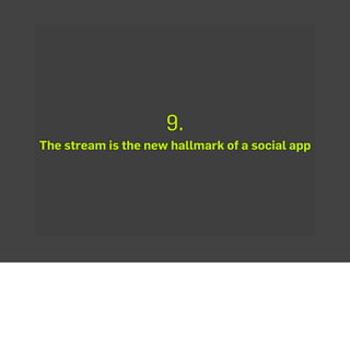 9.
The stream is the new hallmark of a social app
 