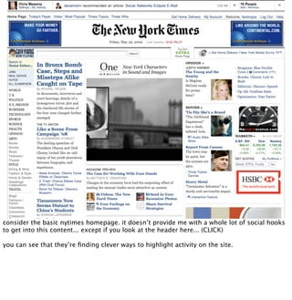 consider the basic nytimes homepage. it doesn’t provide me with a whole lot of social hooks
to get into this content... except if you look at the header here... (CLICK)

you can see that they’re ﬁnding clever ways to highlight activity on the site.
 