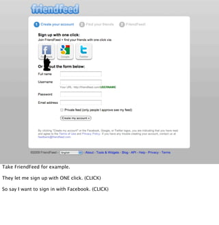 ☛




Take FriendFeed for example.

They let me sign up with ONE click. (CLICK)

So say I want to sign in with Facebook. (...