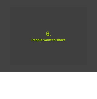 6.
People want to share
 