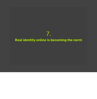 7.
Real identity online is becoming the norm
 