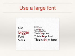 Use a large font
 