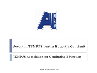 Asociaţia TEMPUS pentru Educaţie Continuă


TEMPUS Association for Continuing Education



                www.astecromania.com
 