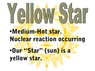 •Medium-Hot star.
Nuclear reaction occurring
•Our “Star” (sun) is a
yellow star.
 