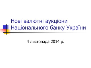 Нові валютні аукціони Національного банку України 
4 листопада 2014 р.  