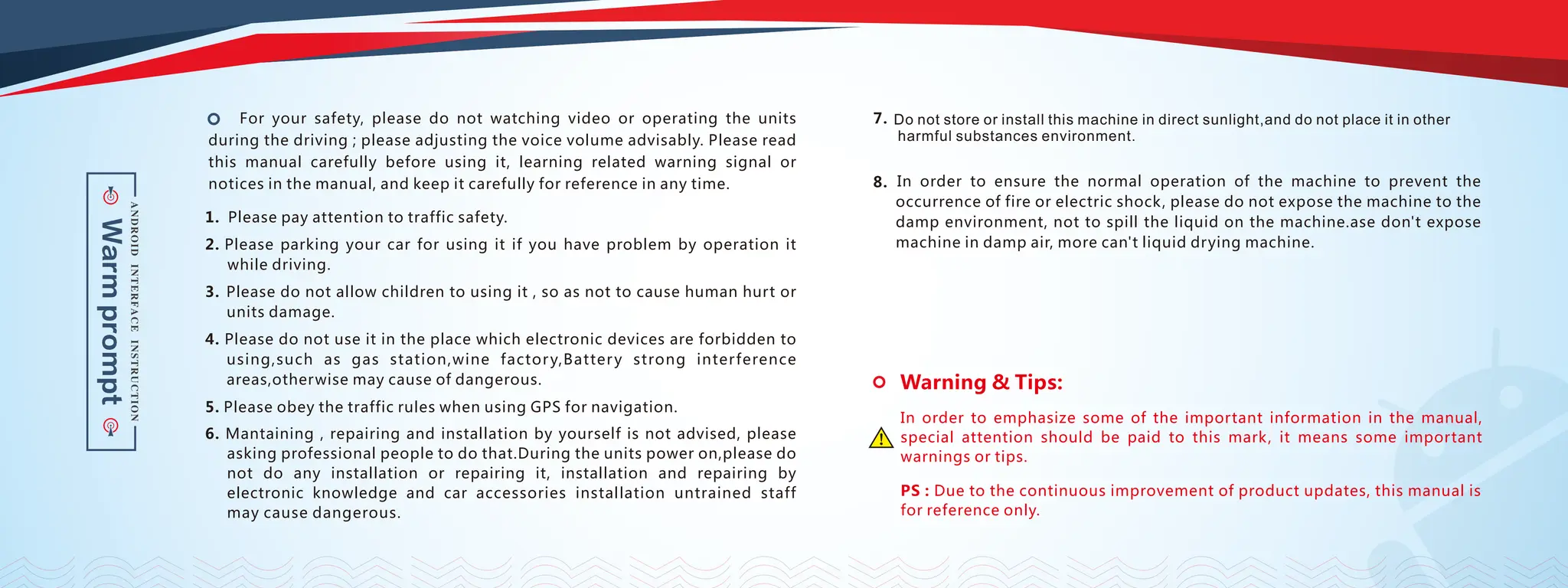 Do not store or install this machine in direct sunlight,and do not place it in other
harmful substances environment.
 