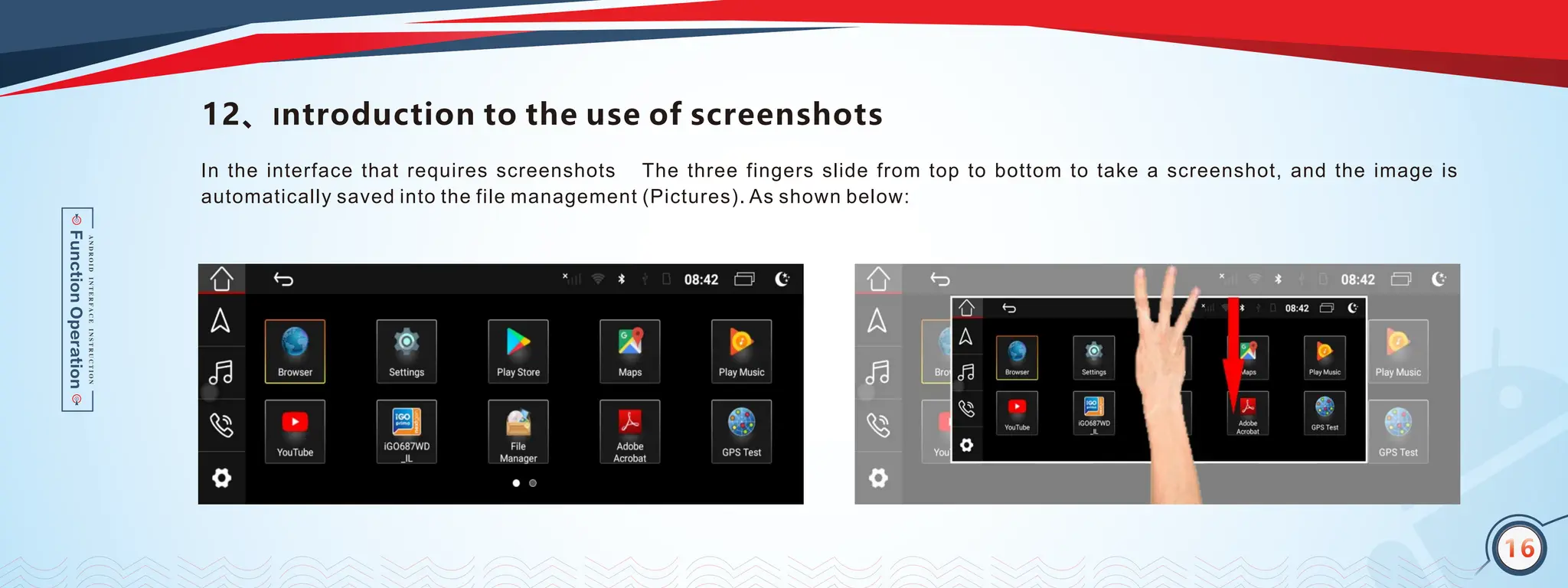 14
12、Introduction to the use of screenshots
In the interface that requires screenshots The three fingers slide from top to bottom to take a screenshot, and the image is
automatically saved into the file management (Pictures). As shown below:
16
 