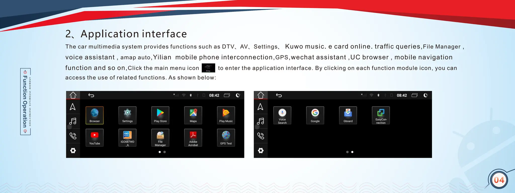 03
2、Application interface
The car multimedia system provides functions such as DTV、AV、Settings、 Kuwo music. e card online. traffic queries,File Manager ,
voice assistant , amap auto,Yilian mobile phone interconnection,GPS,wechat assistant ,UC browser , mobile navigation
function and so on,Click the main menu icon to enter the application interface. By clicking on each function module icon, you can
access the use of related functions. As shown below:
04
 