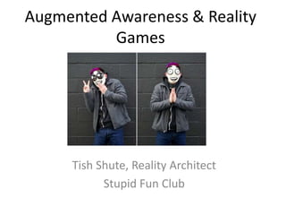 Augmented Awareness & Reality
          Games




     Tish Shute, Reality Architect
           Stupid Fun Club
 