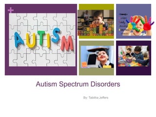 +

Autism Spectrum Disorders
By: Tabitha Jeffers

 
