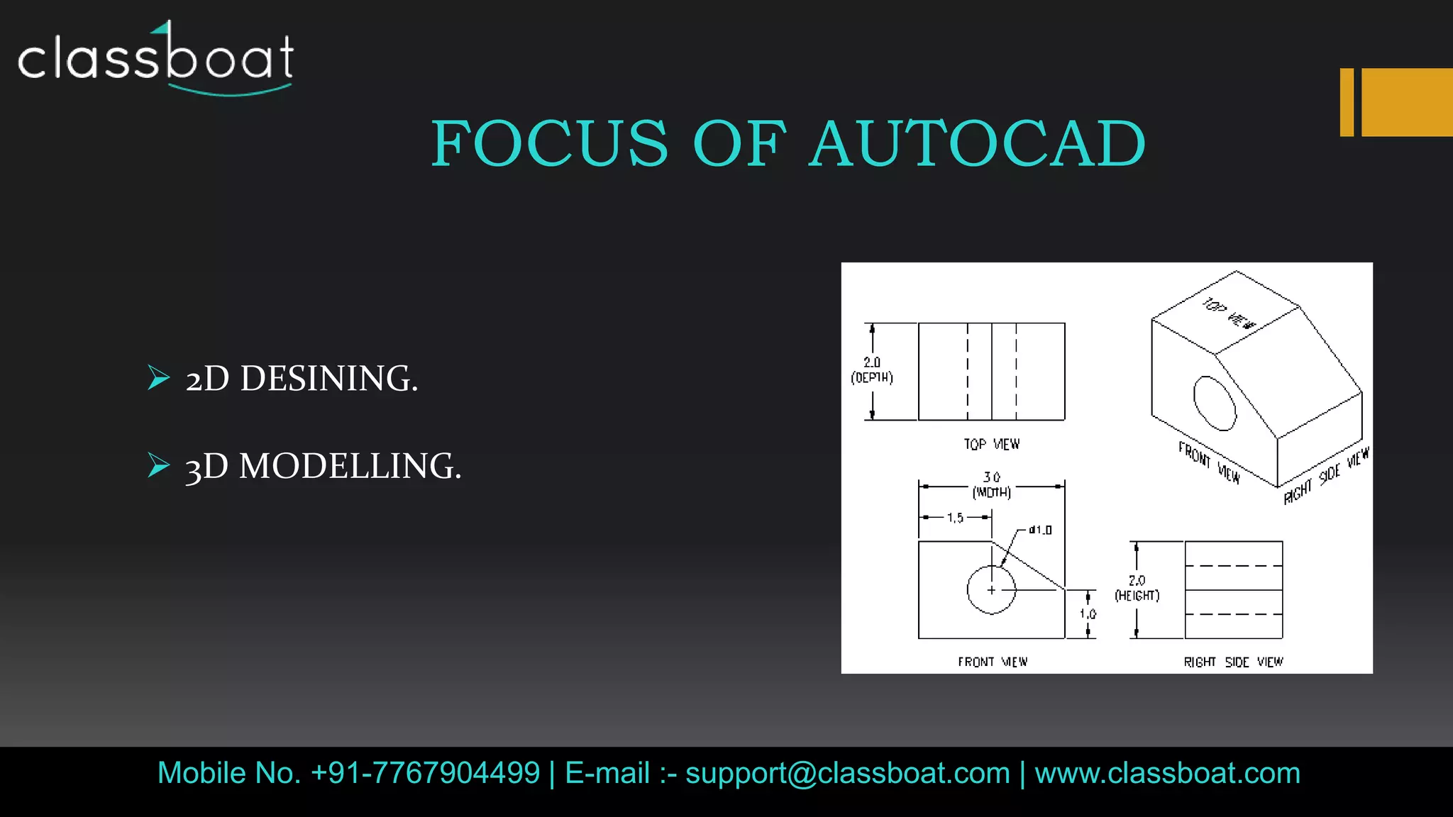 Classboat.comMobile No. +91-7767904499 | E-mail :- support@classboat.com | www.classboat.com
FOCUS OF AUTOCAD
 2D DESINING.
 3D MODELLING.
 