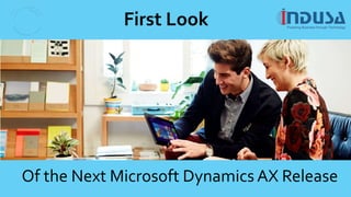 Of the Next Microsoft Dynamics AX Release
First Look
 