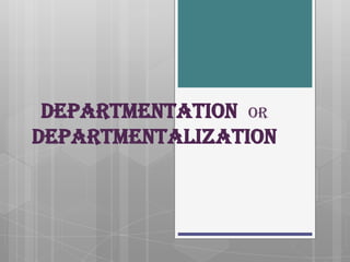 DEPARTMENTATION OR
DEPARTMENTALIZATION
 