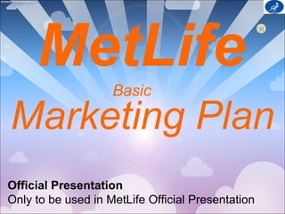 MetLife
Marketing Plan
Basic
Official Presentation
Only to be used in MetLife Official Presentation
R
 